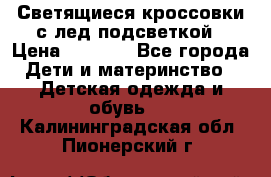 Светящиеся кроссовки с лед подсветкой › Цена ­ 2 499 - Все города Дети и материнство » Детская одежда и обувь   . Калининградская обл.,Пионерский г.